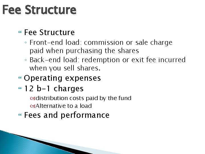 Fee Structure ◦ Front-end load: commission or sale charge paid when purchasing the shares