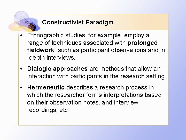 Constructivist Paradigm • Ethnographic studies, for example, employ a range of techniques associated with