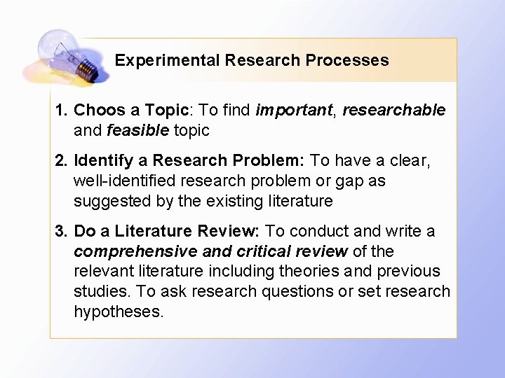 Experimental Research Processes 1. Choos a Topic: To find important, researchable and feasible topic