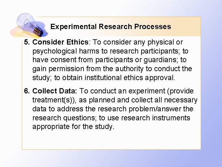 Experimental Research Processes 5. Consider Ethics: To consider any physical or psychological harms to