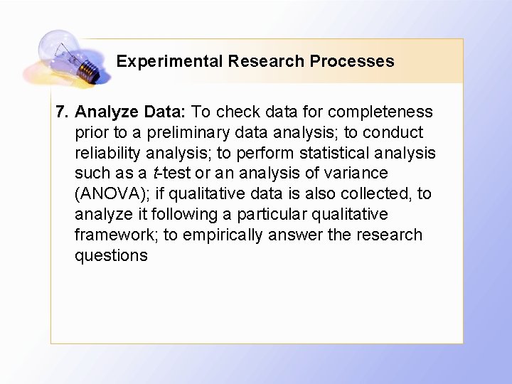 Experimental Research Processes 7. Analyze Data: To check data for completeness prior to a