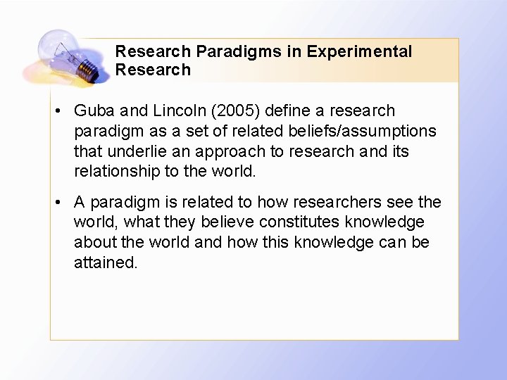 Research Paradigms in Experimental Research • Guba and Lincoln (2005) define a research paradigm