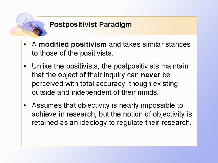 Postpositivist Paradigm • A modified positivism and takes similar stances to those of the
