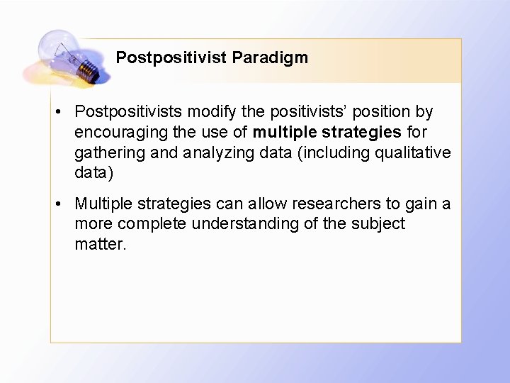 Postpositivist Paradigm • Postpositivists modify the positivists’ position by encouraging the use of multiple