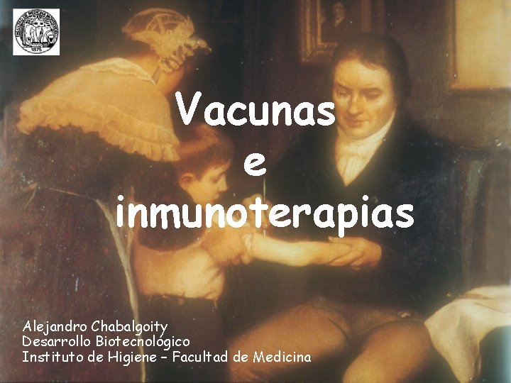 Vacunas e inmunoterapias Alejandro Chabalgoity Desarrollo Biotecnológico Instituto de Higiene – Facultad de Medicina