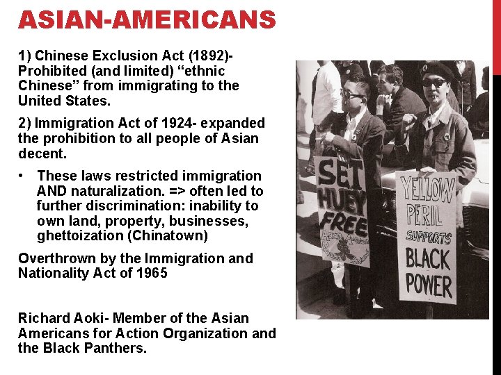 ASIAN-AMERICANS 1) Chinese Exclusion Act (1892)Prohibited (and limited) “ethnic Chinese” from immigrating to the