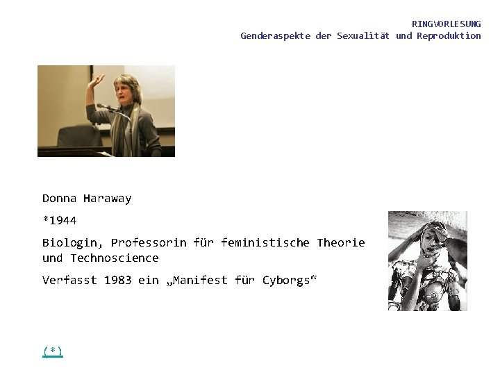 RINGVORLESUNG Genderaspekte der Sexualität und Reproduktion Donna Haraway *1944 Biologin, Professorin für feministische Theorie