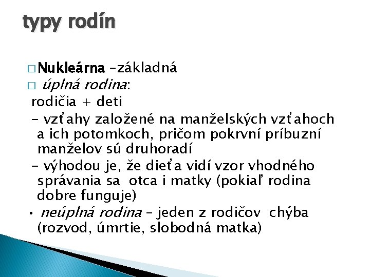 typy rodín � Nukleárna –základná � úplná rodina: rodičia + deti - vzťahy založené