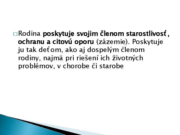 � Rodina poskytuje svojim členom starostlivosť, ochranu a citovú oporu (zázemie). Poskytuje ju tak