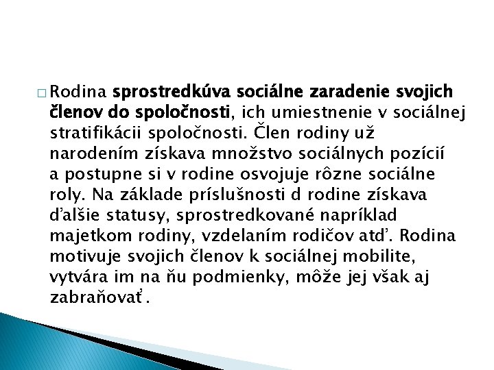 � Rodina sprostredkúva sociálne zaradenie svojich členov do spoločnosti, ich umiestnenie v sociálnej stratifikácii