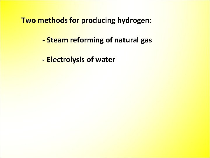 Two methods for producing hydrogen: - Steam reforming of natural gas - Electrolysis of