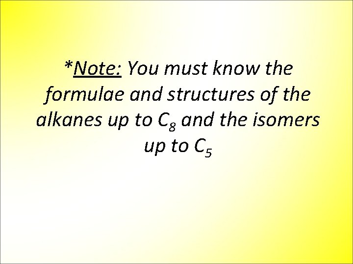 *Note: You must know the formulae and structures of the alkanes up to C