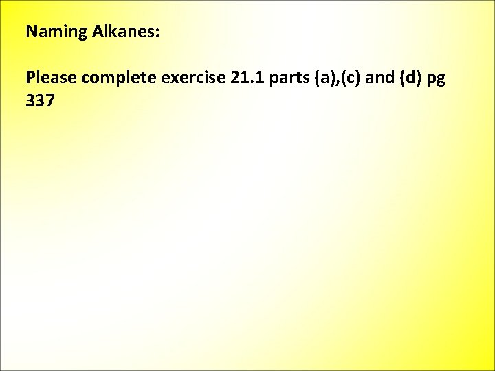 Naming Alkanes: Please complete exercise 21. 1 parts (a), (c) and (d) pg 337