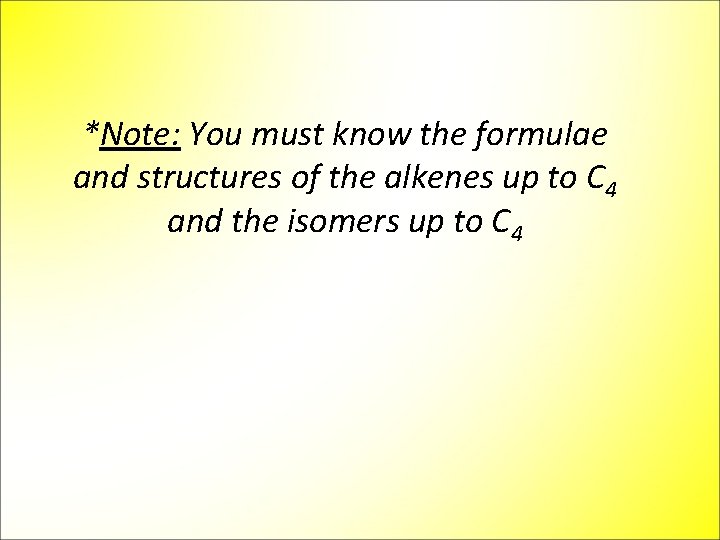 *Note: You must know the formulae and structures of the alkenes up to C