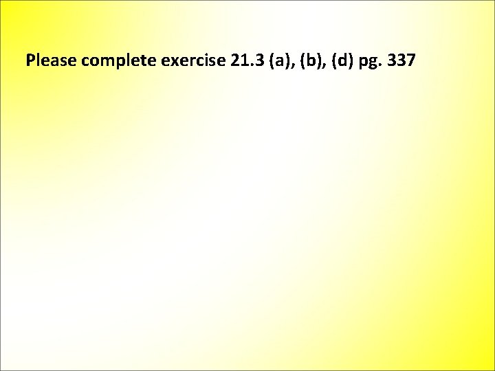 Please complete exercise 21. 3 (a), (b), (d) pg. 337 