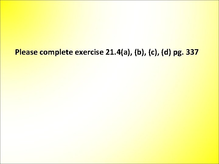 Please complete exercise 21. 4(a), (b), (c), (d) pg. 337 