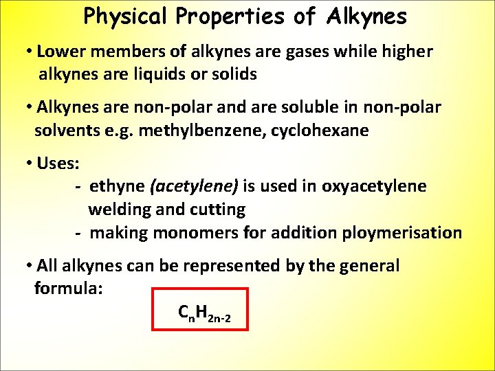 Physical Properties of Alkynes • Lower members of alkynes are gases while higher alkynes