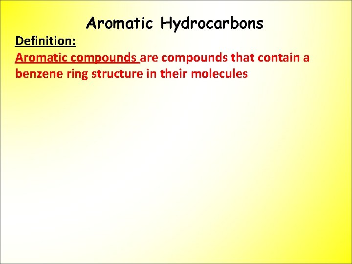 Aromatic Hydrocarbons Definition: Aromatic compounds are compounds that contain a benzene ring structure in