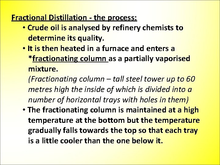Fractional Distillation - the process: • Crude oil is analysed by refinery chemists to