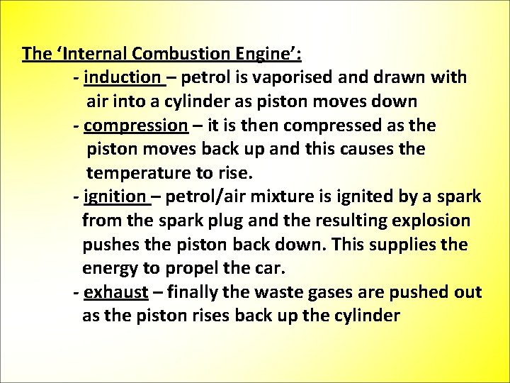 The ‘Internal Combustion Engine’: - induction – petrol is vaporised and drawn with air