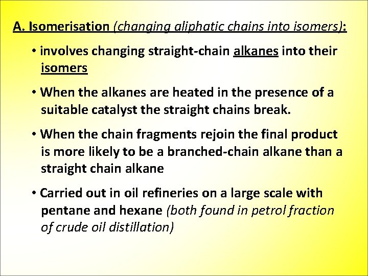 A. Isomerisation (changing aliphatic chains into isomers): • involves changing straight-chain alkanes into their