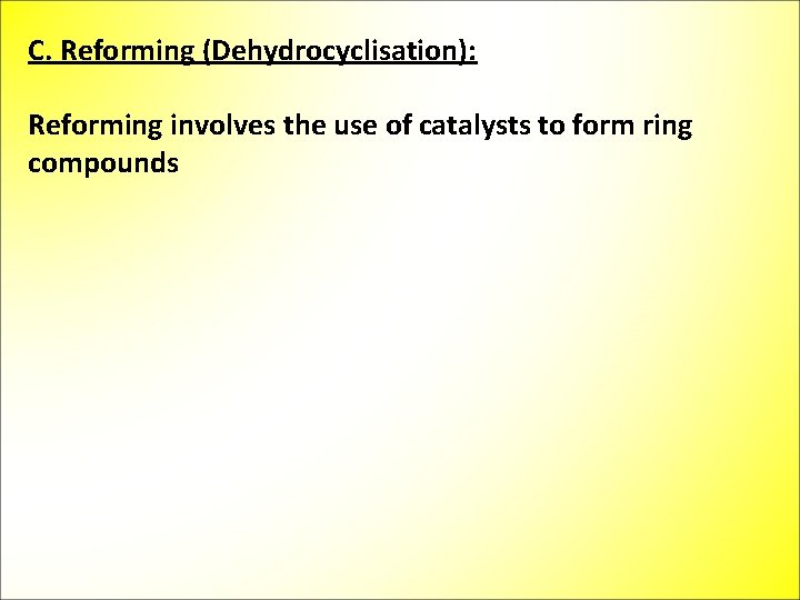 C. Reforming (Dehydrocyclisation): Reforming involves the use of catalysts to form ring compounds 