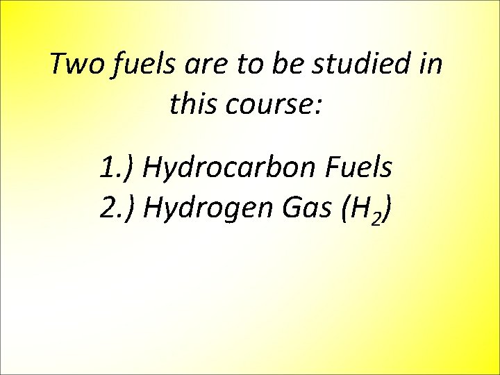 Two fuels are to be studied in this course: 1. ) Hydrocarbon Fuels 2.