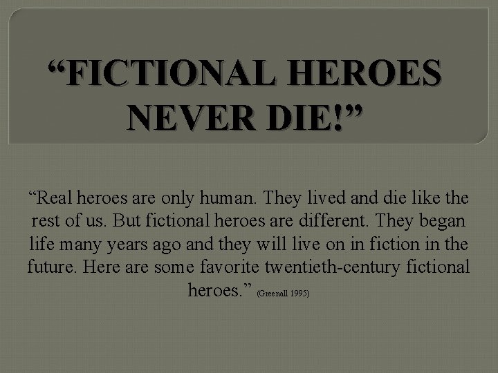 “FICTIONAL HEROES NEVER DIE!” “Real heroes are only human. They lived and die like