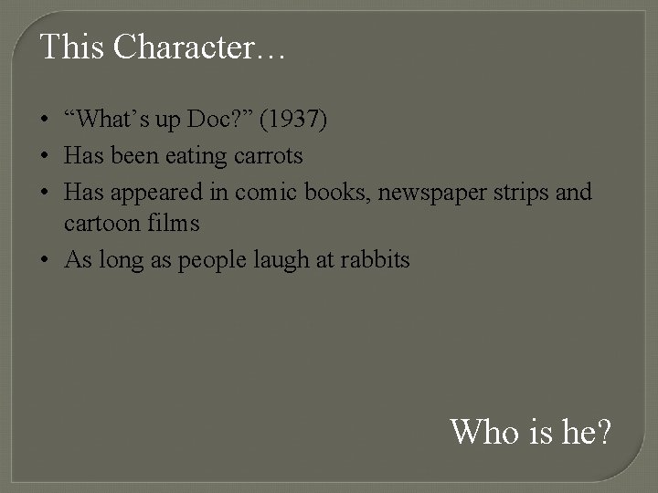 This Character… • “What’s up Doc? ” (1937) • Has been eating carrots •