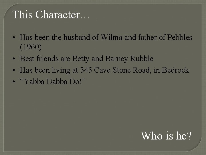 This Character… • Has been the husband of Wilma and father of Pebbles (1960)