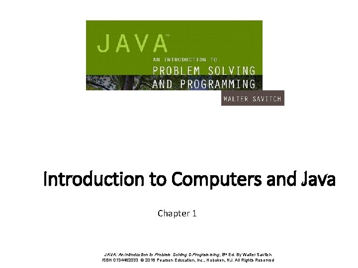 Introduction to Computers and Java Chapter 1 JAVA: An Introduction to Problem Solving &