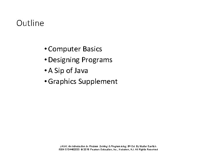 Outline • Computer Basics • Designing Programs • A Sip of Java • Graphics