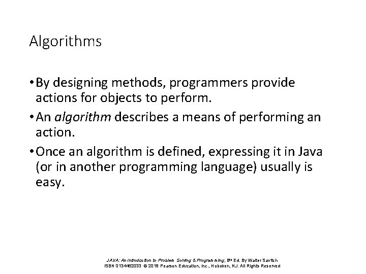 Algorithms • By designing methods, programmers provide actions for objects to perform. • An