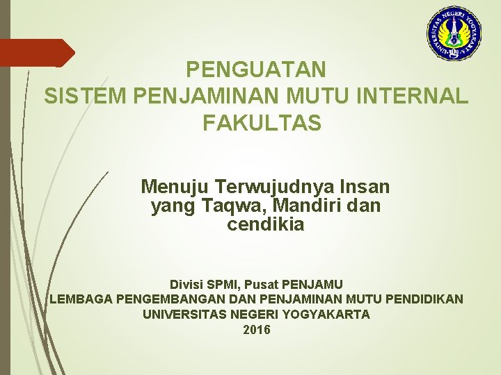 PENGUATAN SISTEM PENJAMINAN MUTU INTERNAL FAKULTAS Menuju Terwujudnya Insan yang Taqwa, Mandiri dan cendikia