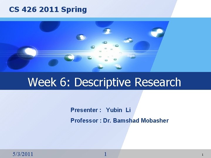 CS 426 2011 Spring Week 6: Descriptive Research Presenter : Yubin Li Professor :