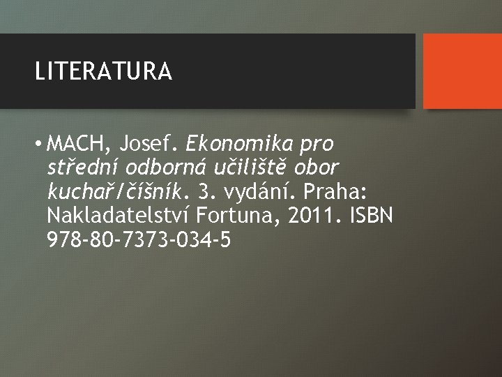 LITERATURA • MACH, Josef. Ekonomika pro střední odborná učiliště obor kuchař/číšník. 3. vydání. Praha: