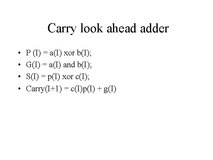 Carry look ahead adder • • P (I) = a(I) xor b(I); G(I) =