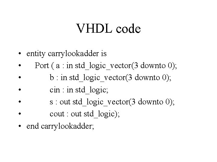 VHDL code • entity carrylookadder is • Port ( a : in std_logic_vector(3 downto