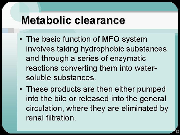 Metabolic clearance • The basic function of MFO system involves taking hydrophobic substances and