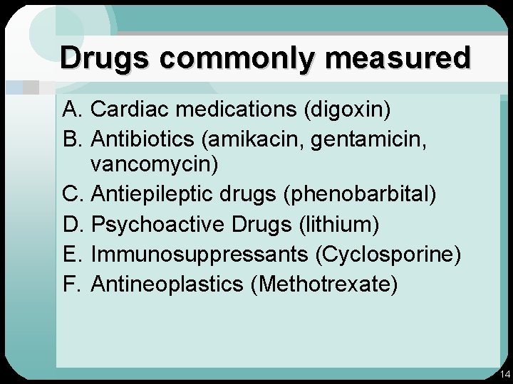 Drugs commonly measured A. Cardiac medications (digoxin) B. Antibiotics (amikacin, gentamicin, vancomycin) C. Antiepileptic