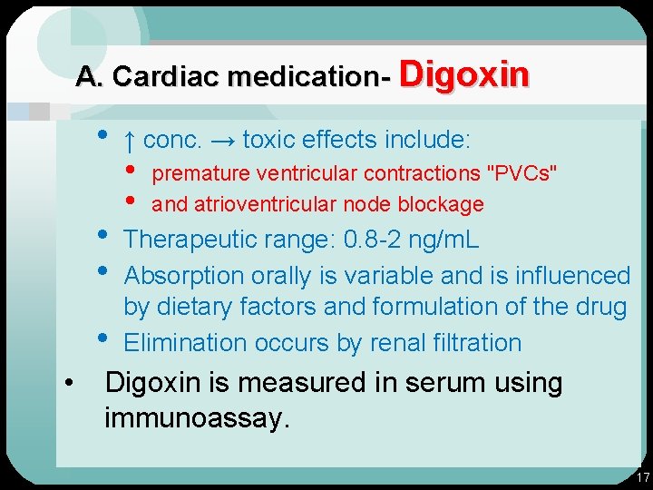 A. Cardiac medication- Digoxin • • • ↑ conc. → toxic effects include: •