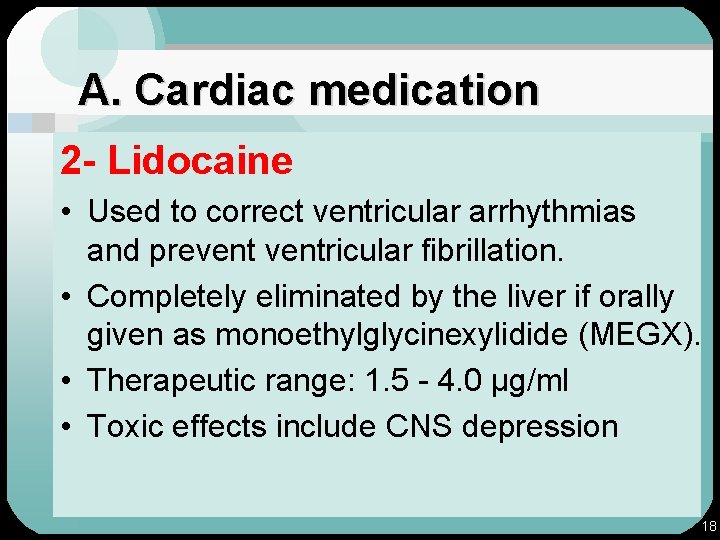 A. Cardiac medication 2 - Lidocaine • Used to correct ventricular arrhythmias and preventricular