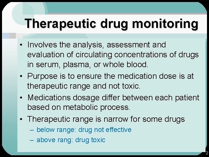 Therapeutic drug monitoring • Involves the analysis, assessment and evaluation of circulating concentrations of