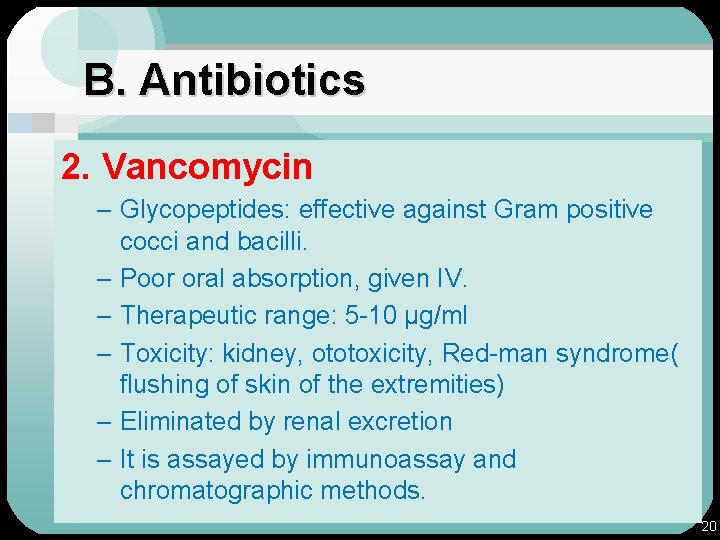 B. Antibiotics 2. Vancomycin – Glycopeptides: effective against Gram positive cocci and bacilli. –