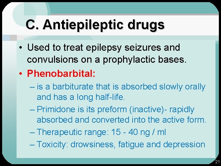 C. Antiepileptic drugs • Used to treat epilepsy seizures and convulsions on a prophylactic