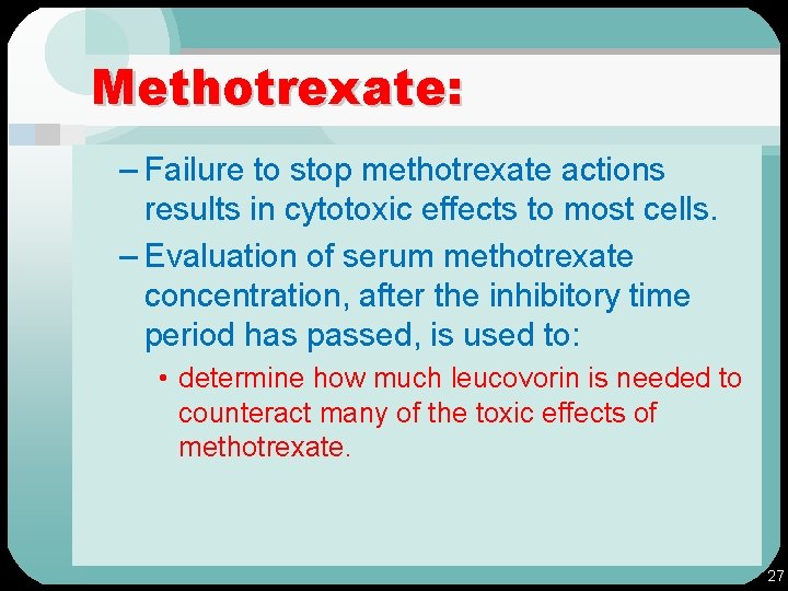 Methotrexate: – Failure to stop methotrexate actions results in cytotoxic effects to most cells.