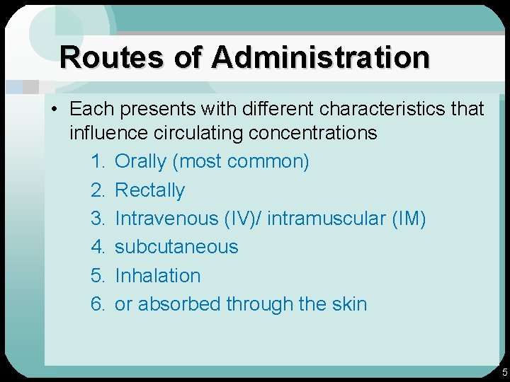 Routes of Administration • Each presents with different characteristics that influence circulating concentrations 1.