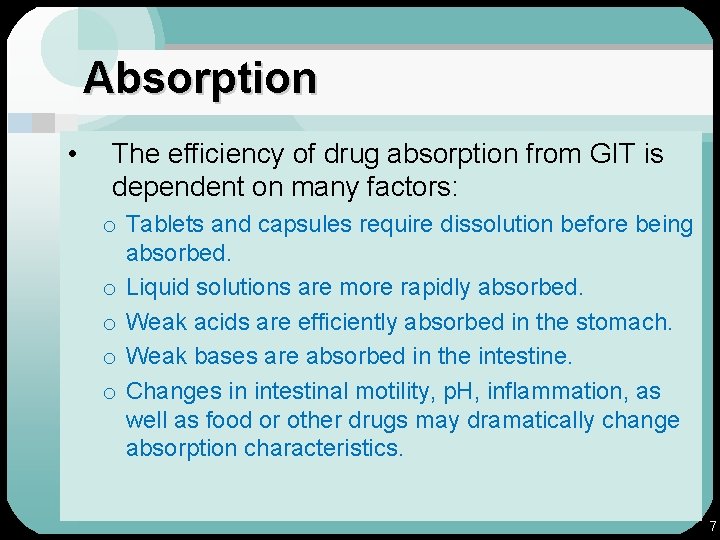 Absorption • The efficiency of drug absorption from GIT is dependent on many factors: