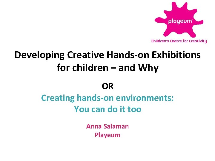 Developing Creative Hands-on Exhibitions for children – and Why OR Creating hands-on environments: You
