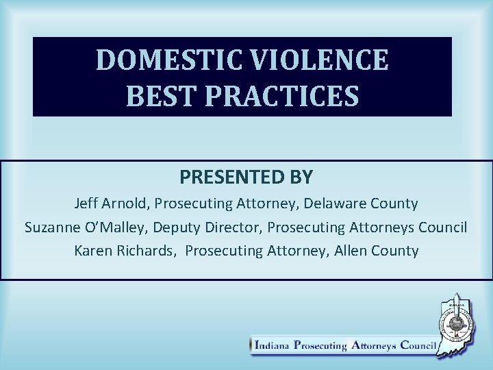 DOMESTIC VIOLENCE BEST PRACTICES PRESENTED BY Jeff Arnold, Prosecuting Attorney, Delaware County Suzanne O’Malley,